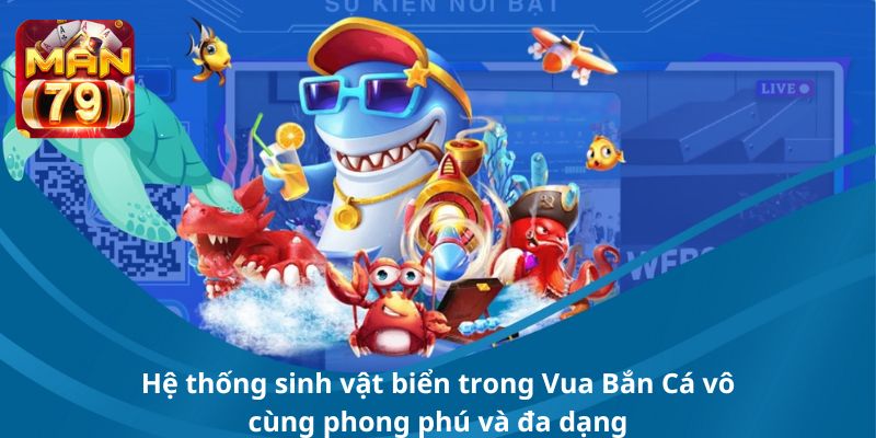 Hệ thống sinh vật biển trong Vua Bắn Cá vô cùng phong phú và đa dạng